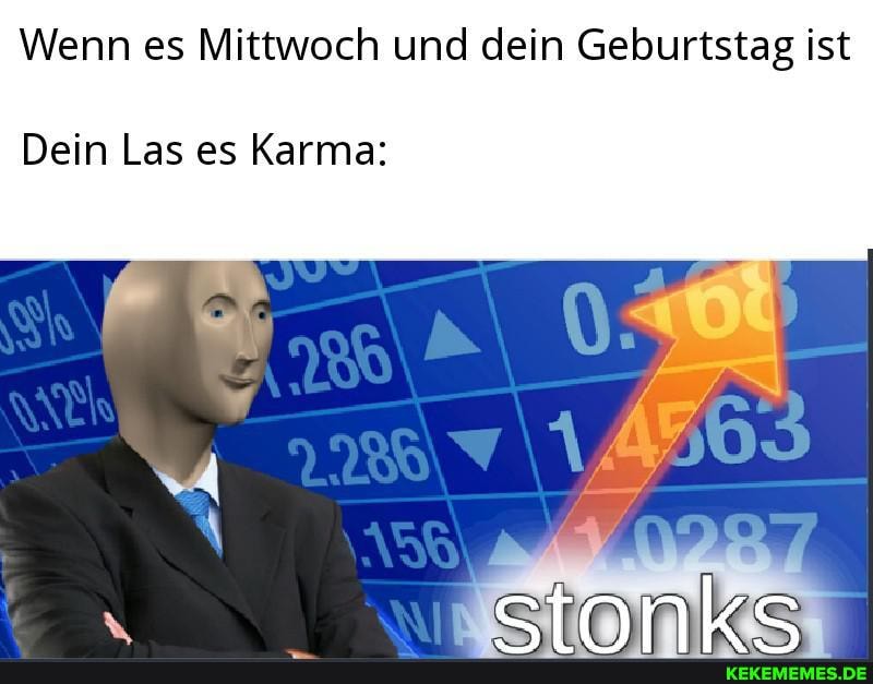 Wenn es Mittwoch und dein Geburtstag ist
einnlke
Dein Las es Karma: