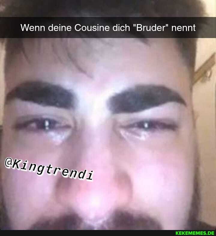 Wenn deine Cousine dich "Bruder" nennt