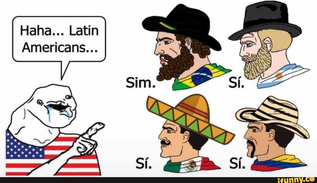 Haha... Latin
Americans...