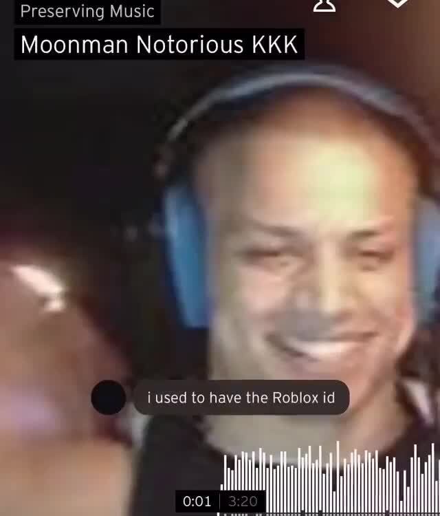 Preserving Music E Moonman Notorious Kkk I Used To Have The Roblox Id Ifunny - roblox moonman