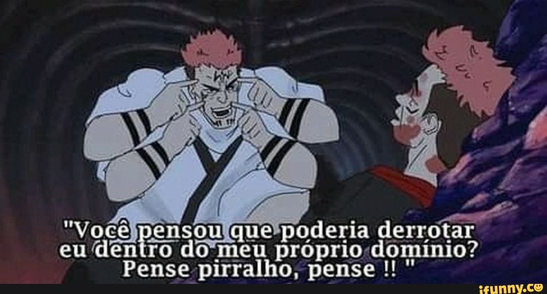 "Você eu pensou que poderia próprio- derrotar eu dentro do'meu próprio -domínio?
Pense pirralho, pense