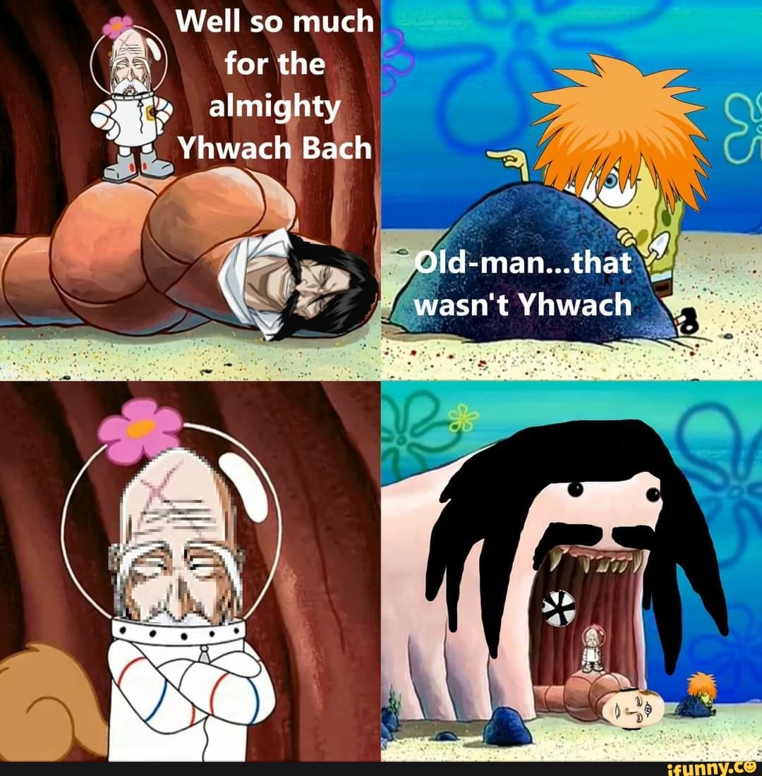 Well so much for the almighty Vhwach Bach Old-man...that wasn't Yhwach ry -  iFunny