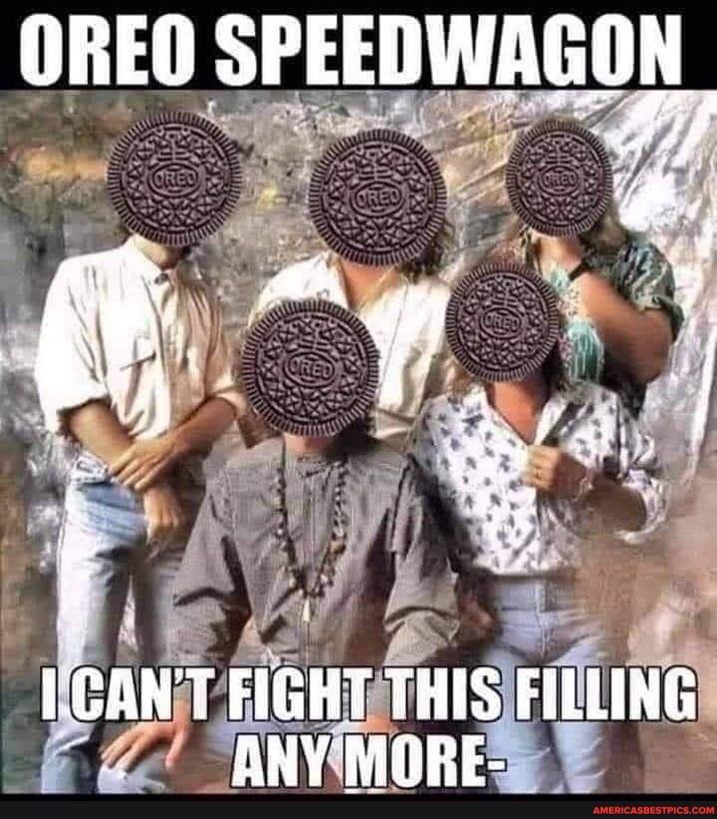 OREO SPEEDWAGON
ai. I
CANT FIGHT THIS FILLING
. BNY MGRE-