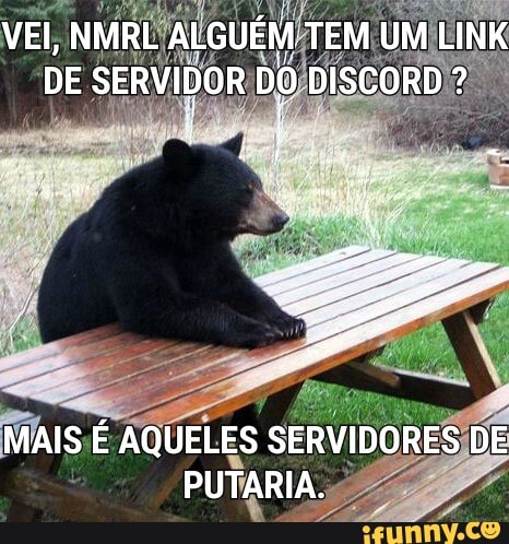 VEI, NMRL ALGUÉM TEM UM LINK DE SERVIDOR DO DISCORD ?
MAIS É AQUELES SERVIDORES DE PUTARIA.