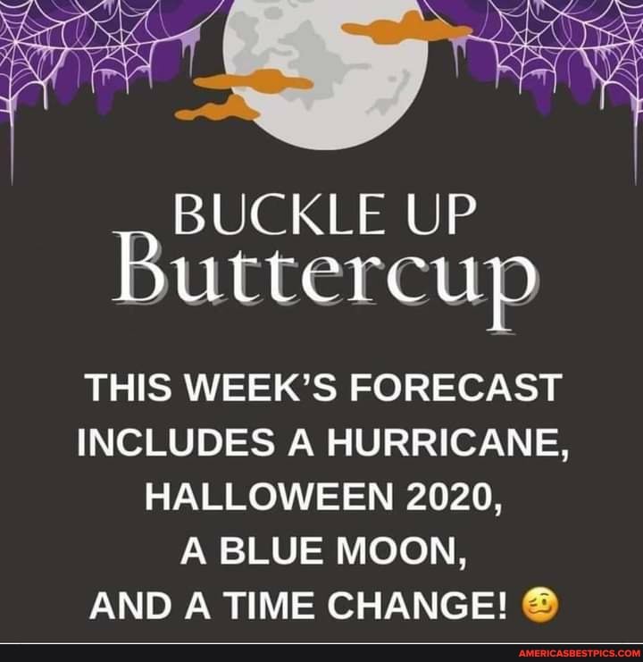 BUCKLE UP Buttercup
THIS WEEK'S FORECAST INCLUDES A HURRICANE,
HALLOWEEN 2020,
AND A TIME CHANGE!