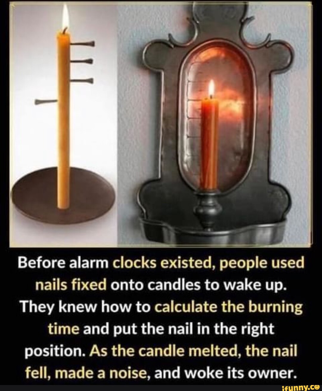 Before alarm clocks existed, people used nails fixed onto candles to