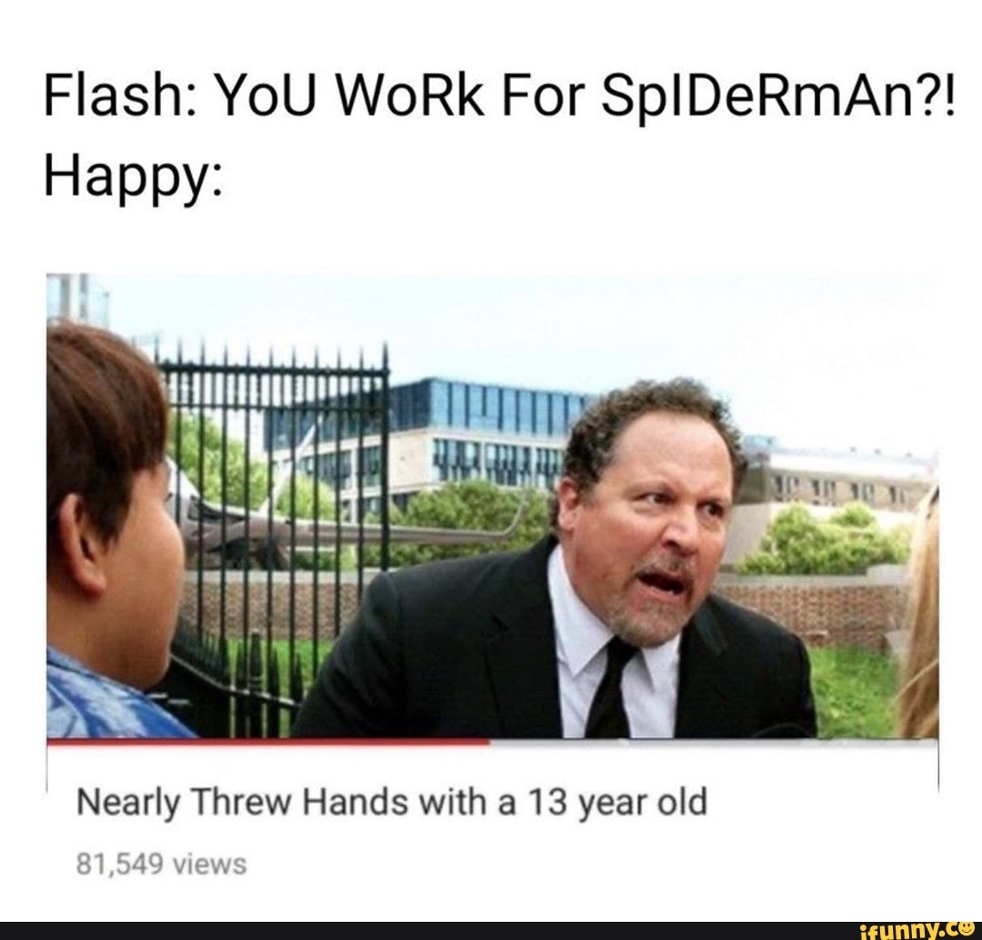 Flash YoU WoRk For SplDeRmAn?! Happy Nearly Threw Hands with a 13