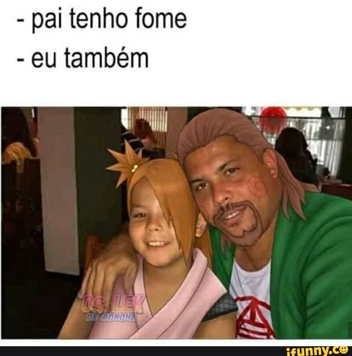 pai tenho fome
eu também