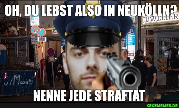 OH, DU LEBST ALSO IN NEUKÖLLN?
NFUNE IENE STRAFTAT