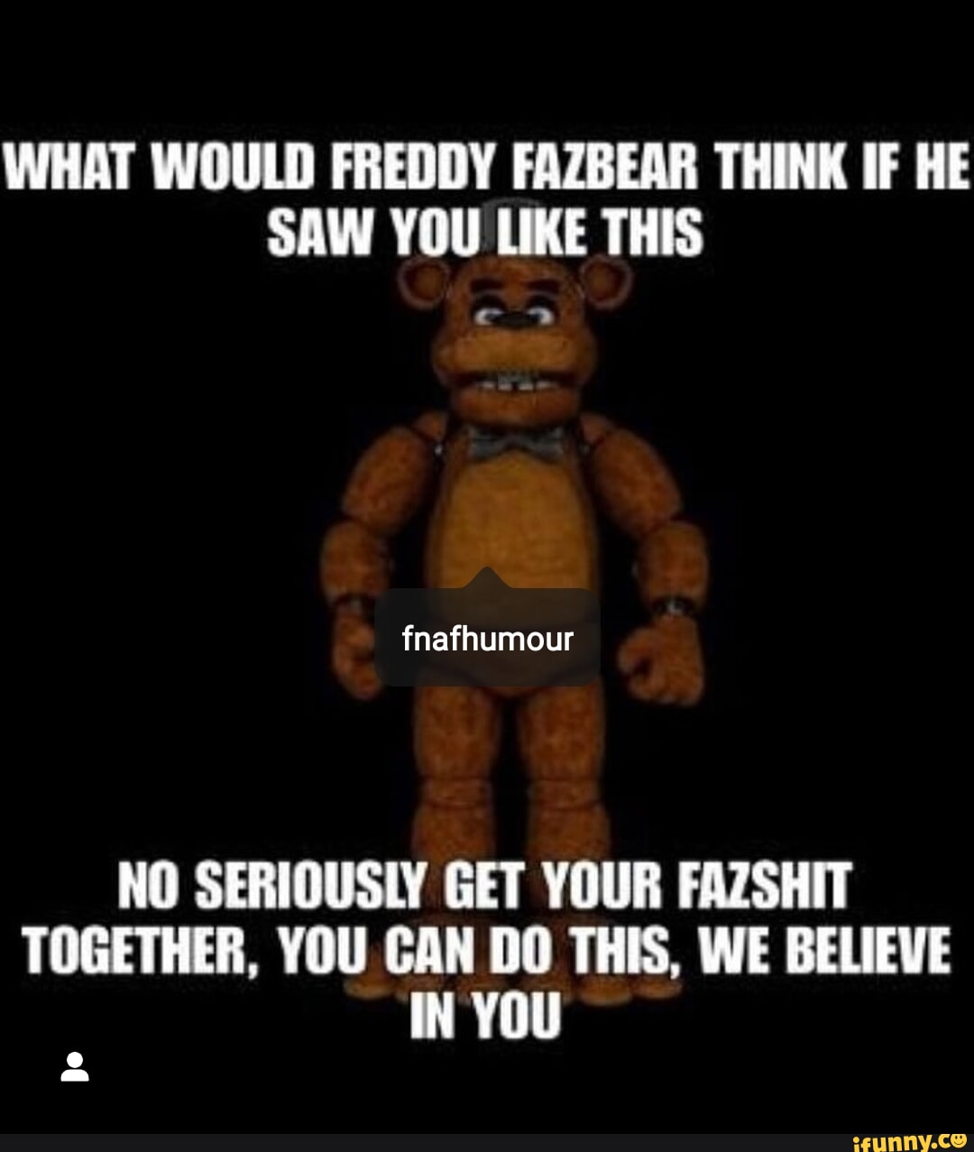 WHAT WOULD FREDDY FAZBEAR THINK IF HE SAW YOU LIKE THIS NO SERIOUSLY ...