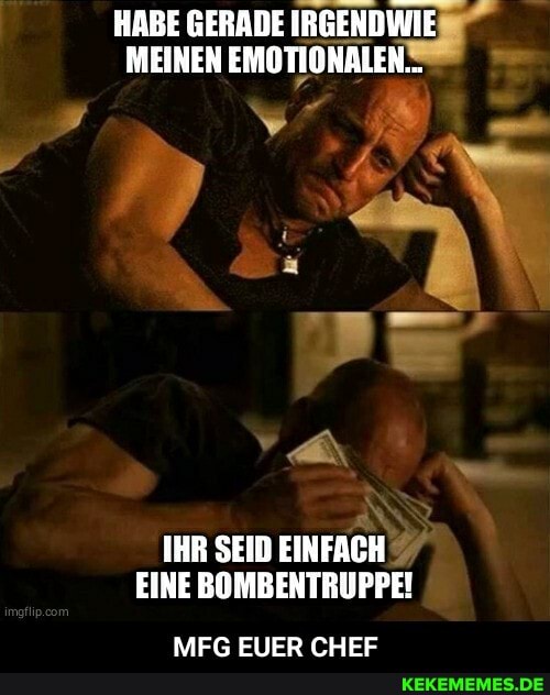 HABE GERADE IRGENDWIE MEINEN EMOTIONALEN.
IHR SEID EINFACH EINE BOMBENTRUPPE!
MFG EUER CHEF - MFG EUER CHEF