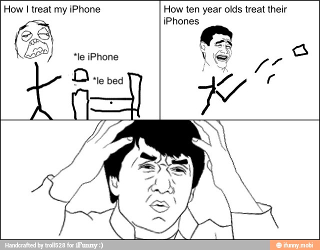 How
I treat my iPhone How ten year olds treat their
Q
*le bed