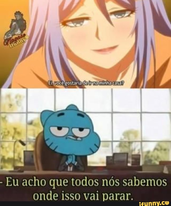 Eu Acho Que Todos Nós Sabemos Onde Isso Vai Parar Ifunny Brazil