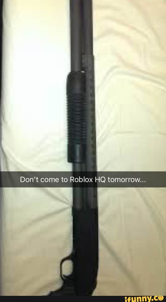 Don T Come To Roblox Hq Tomorrow Ifunny