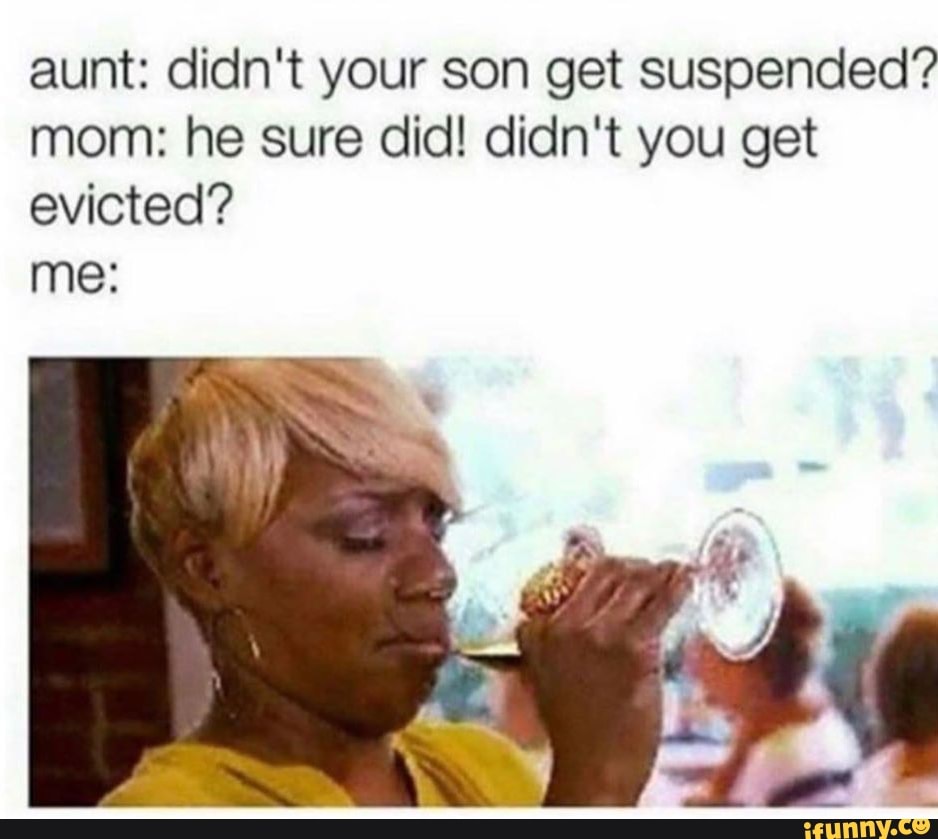 Aunt didn't your son get suspended? mom he sure did! didn't you get