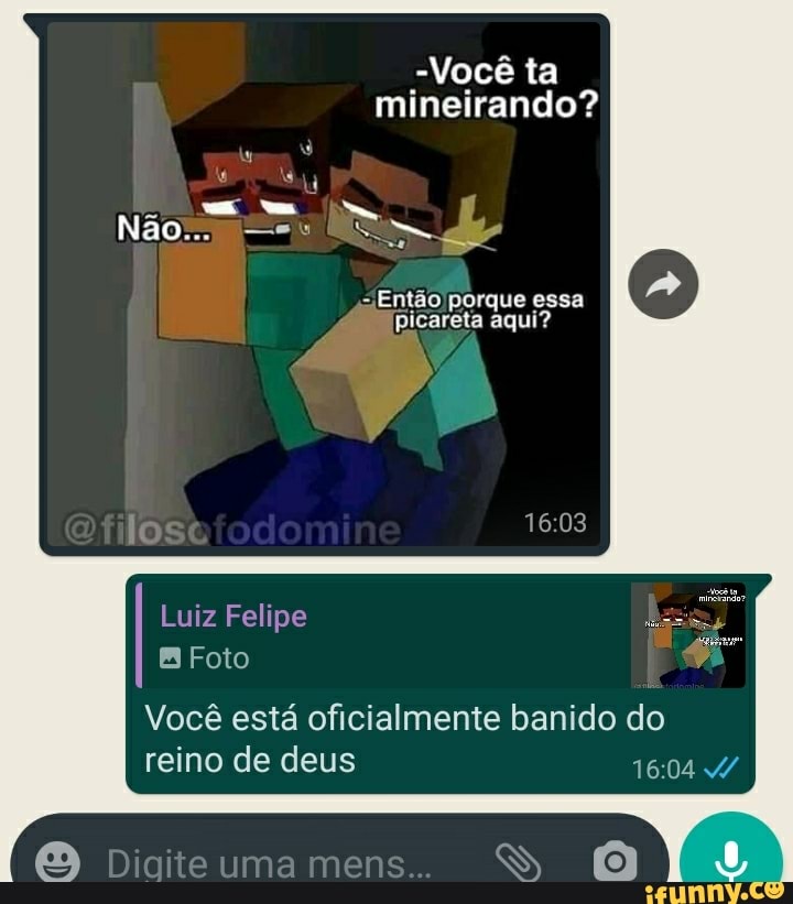 Não:..
-Você ta
Então porque essa picareta aqui?
Luiz Felipe
EB Foto
Você está oficialmente banido do reino de deus
jite uma me
