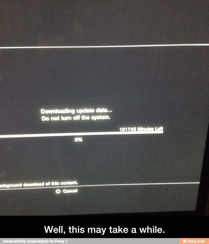 Downicading update data...
Do not tum off the system.
Well, this may take a while. - Well, this may take a while.