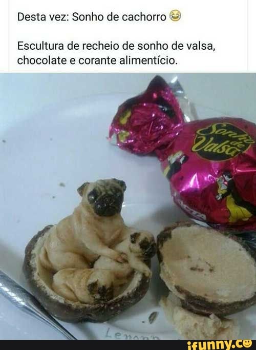 Desta vez: Sonho de cachorro
Escultura de recheio de sonho de valsa, chocolate e corante alimentício.