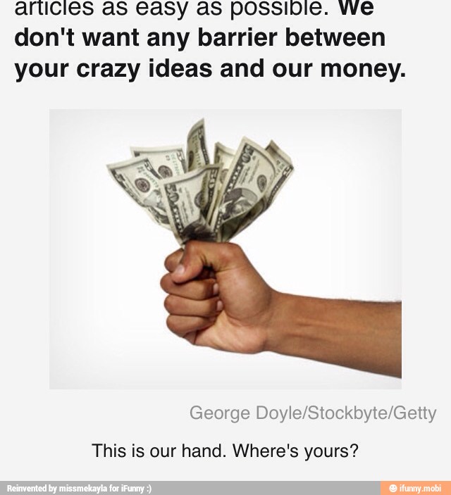 alticies aS easy as possible. we
don't want any barrier between
your crazy ideas and our money.
George Doyle/Stockbyte/Getty
This is our hand. Where's yours?