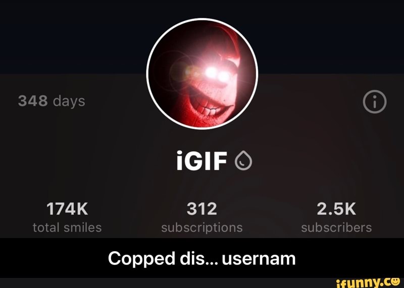 348 days iGIF
2.5K total smiles subscriptions subscribers
Copped dis... usernam - Copped dis... usernam