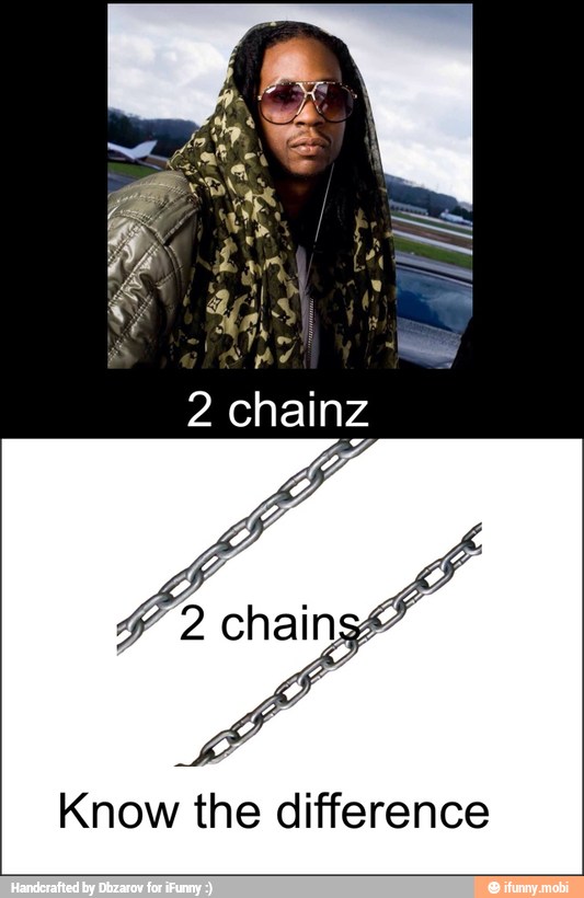 2 chainz
Know the difference