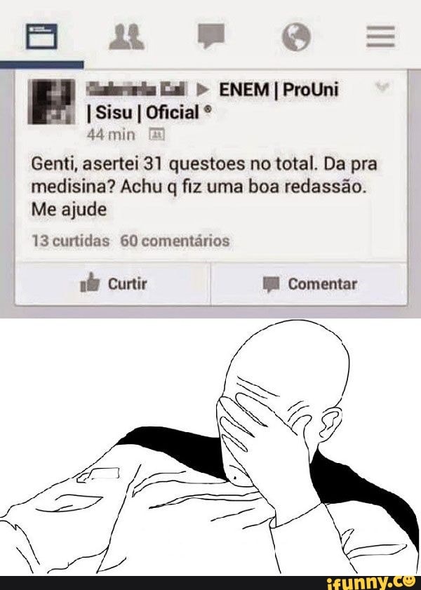 Galeria Cal ENEM I ProUni
Genti, asertei 31 questoes no total. Da pra
medisina? Achu q fiz uma boa redassão.
Me ajude
13 curtidas 60 comentários