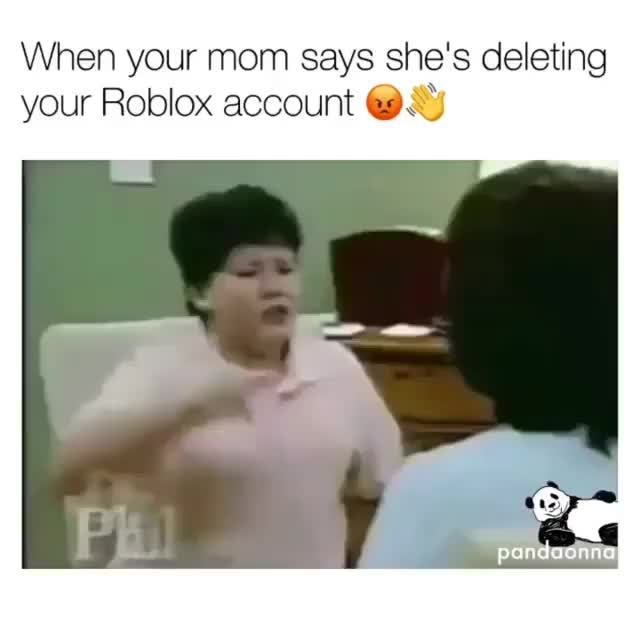 When Your Mom Says She S Deleting Your Roblox Account Uc Ifunny - when your mom deletes your roblox and minecraft account