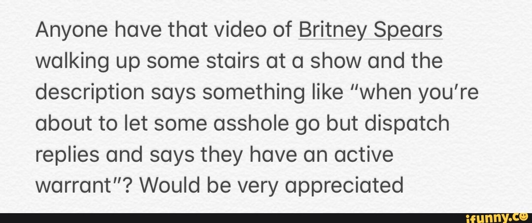 Anyone Have That Video Of Britney Spears Walking Up Some Stairs At