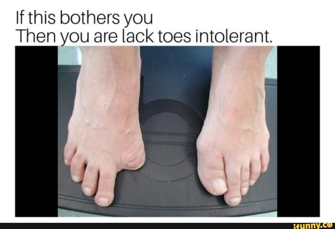 If This Bothers You Then You Are Lack Toes Intolerant Ifunny