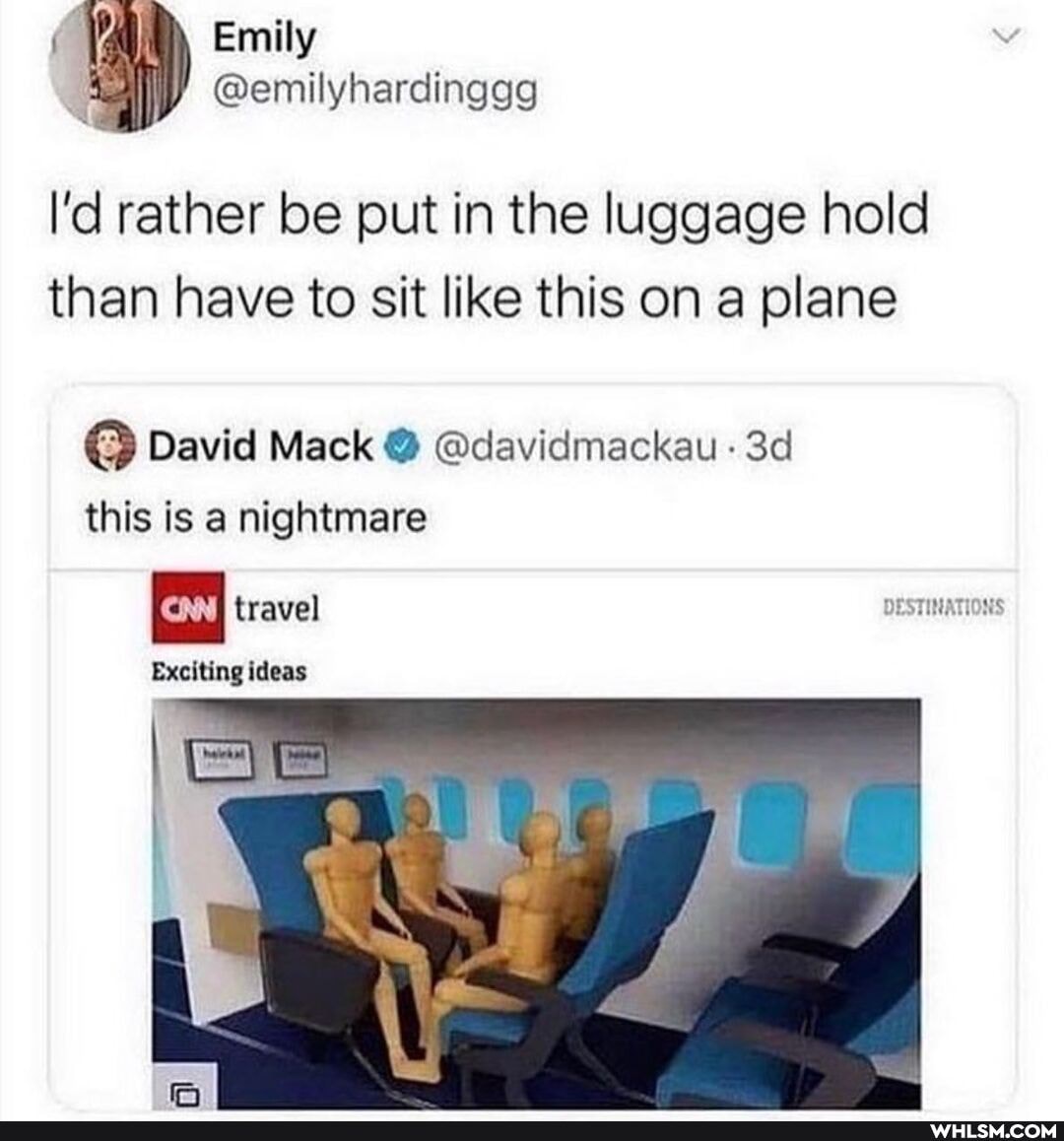 I'd rather be put in the luggage hold than have to sit like this on a plane
@ David Mack @ @davidmackau this is a nightmare
travel
Exciting ideas