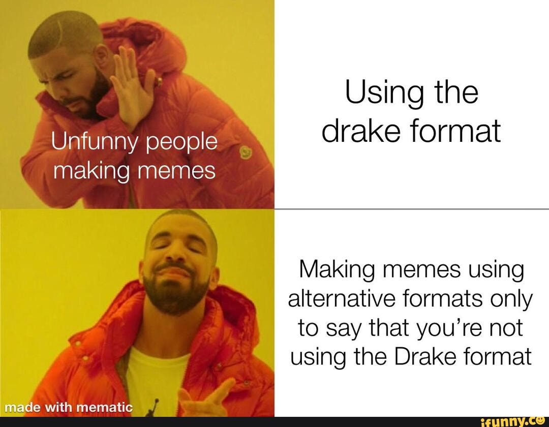 Using the Unfunny people drake format making memes Making memes using ...