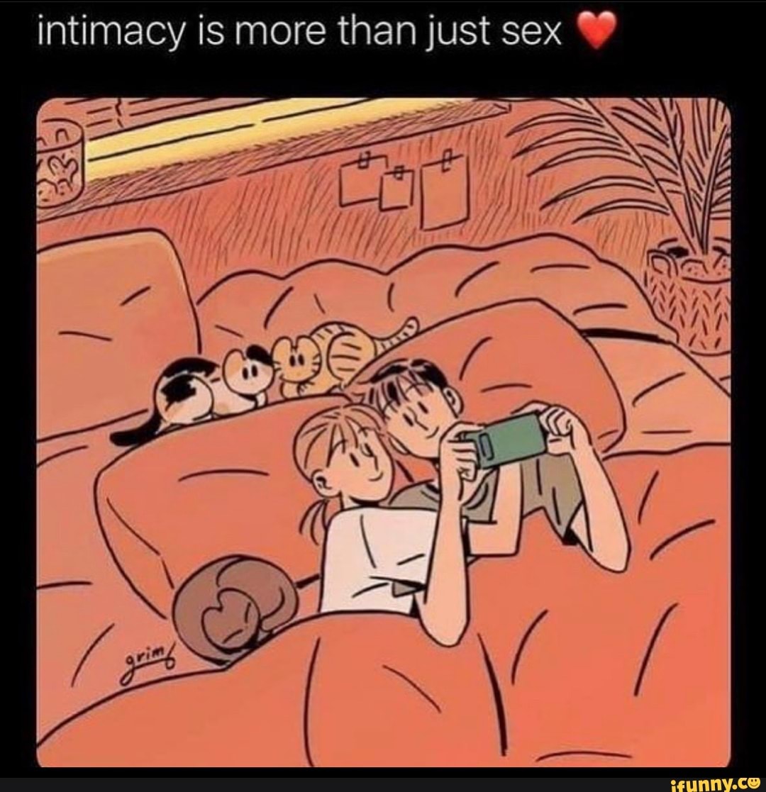 Intimacy is more than just sex - iFunny