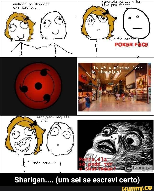 Andando no
shoppina
com namora:
sei se escrevi
fixo pra
frente - Sharigan.... (um sei se escrevi certo)