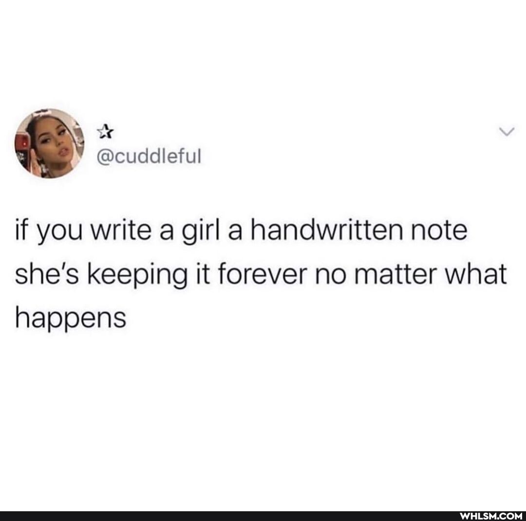 if you write a girl a handwritten note she's keeping it forever no matter what happens