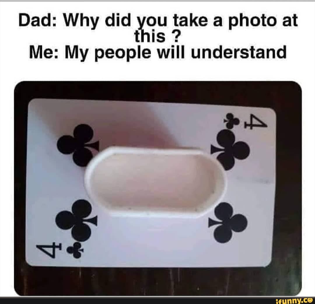Dad: Why did soak take a photo at
Me: My people will understand