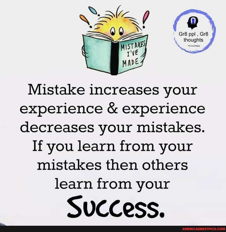Sale thoughts
Mistake increases your experience & experience decreases your mistakes.
If you learn from your mistakes then others learn from your
Success.