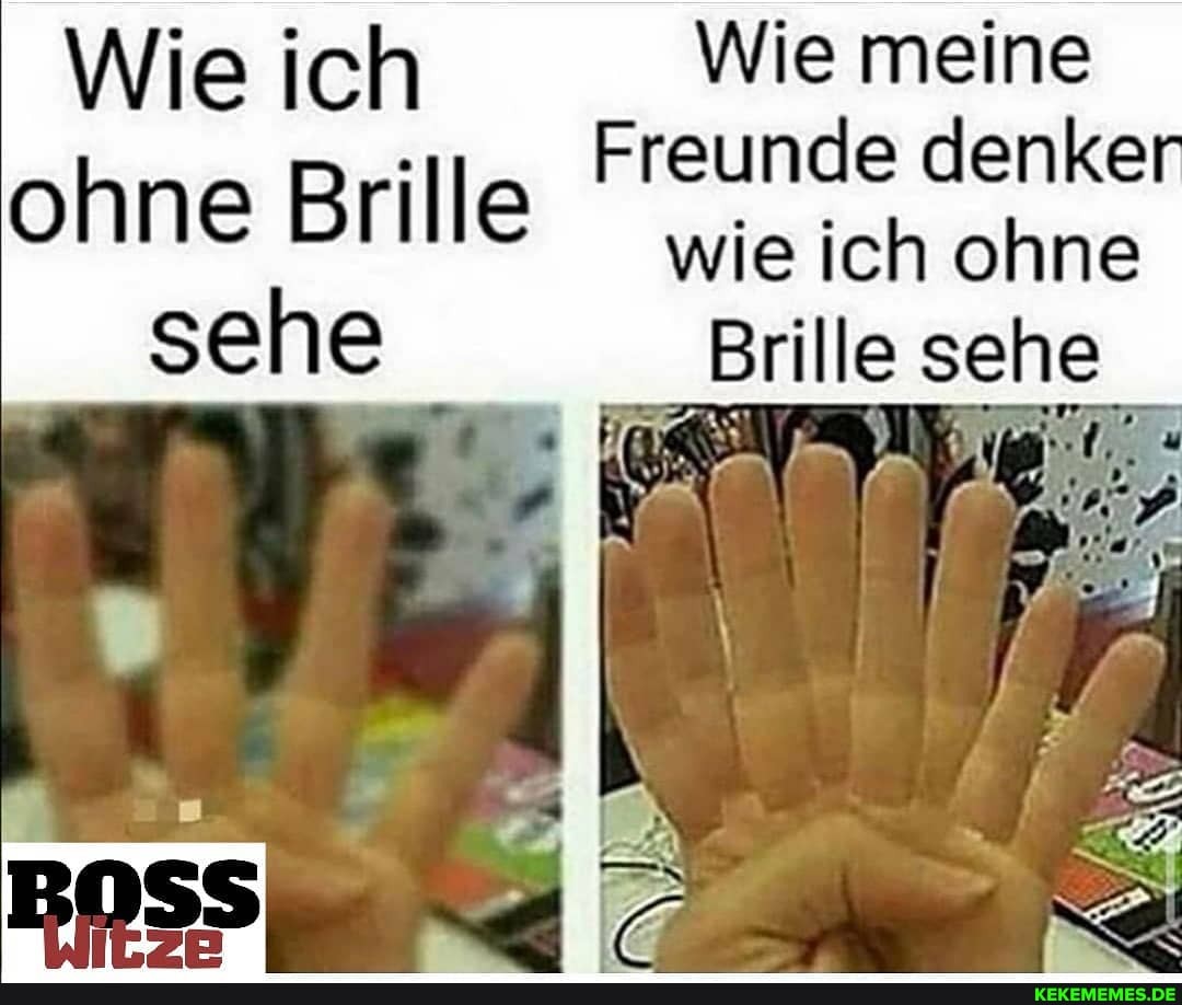 Wie Wie ich Wie meine
Freunde denke wie ich ohne
Brille sehe ohne Brille sehe
Freunde denke wie ich ohne