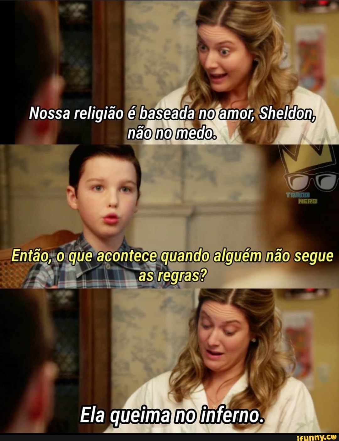 Nossa religião é baseada nofamor*Sheldonk nãojnojmedoNha "!I
acontecelquandoja não segue
"as asjregras?)
Ela queimalno)