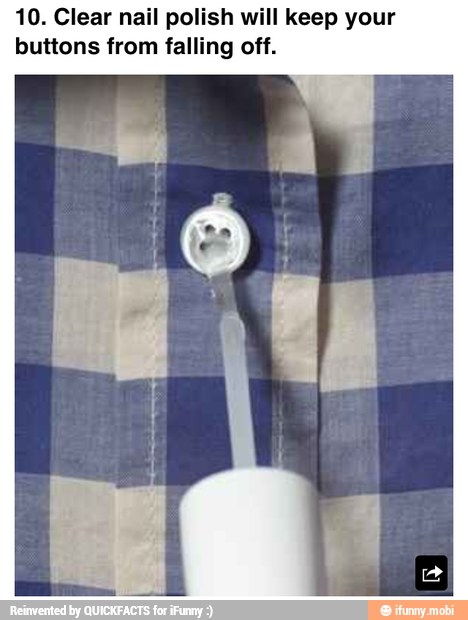 10. Clear nail polish will keep your
buttons from falling off.