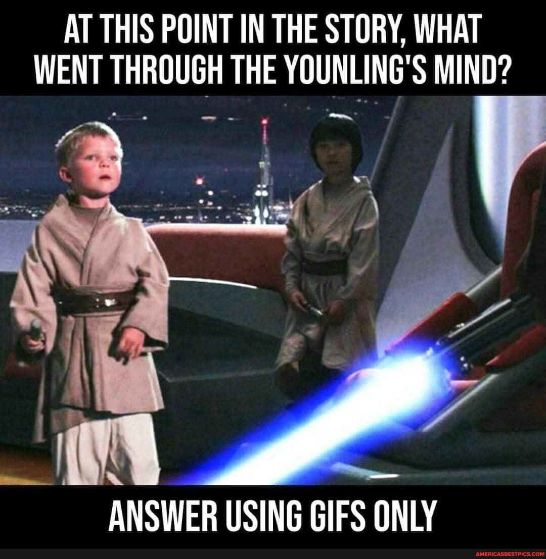 AT THIS POINT IN THE STORY, WHAT WENT THROUGH THE YOUNLING'S MIND?
ANSWER USING GIFS ONLY