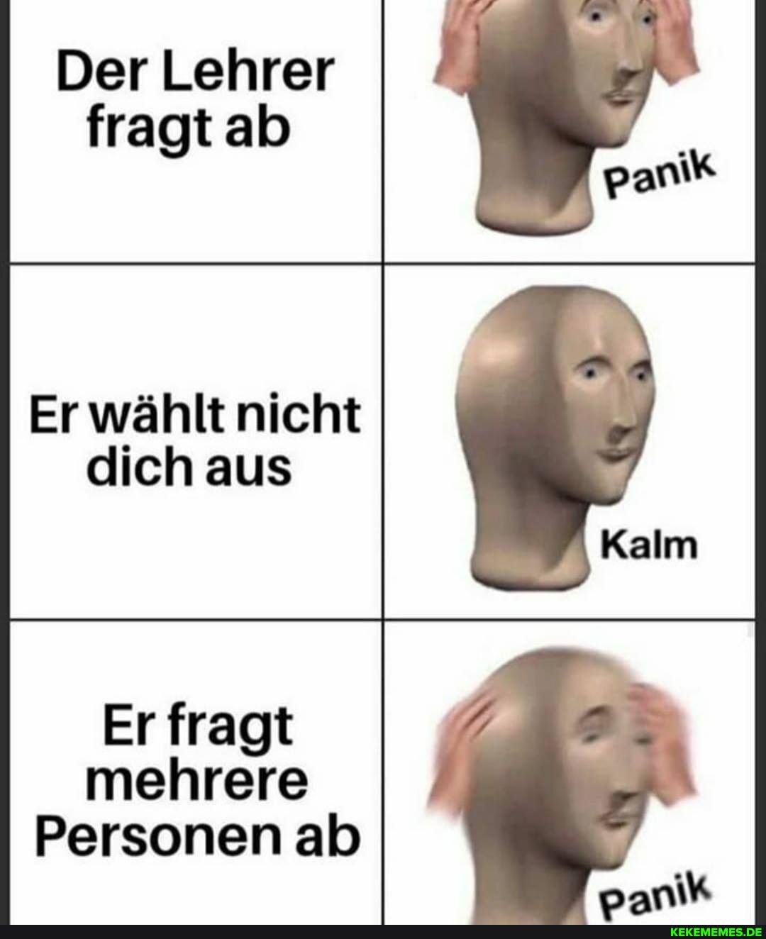 Der Lehrer fragt ab
Er wählt nicht dich aus
Kalm
Er fragt mehrere
Personen ab