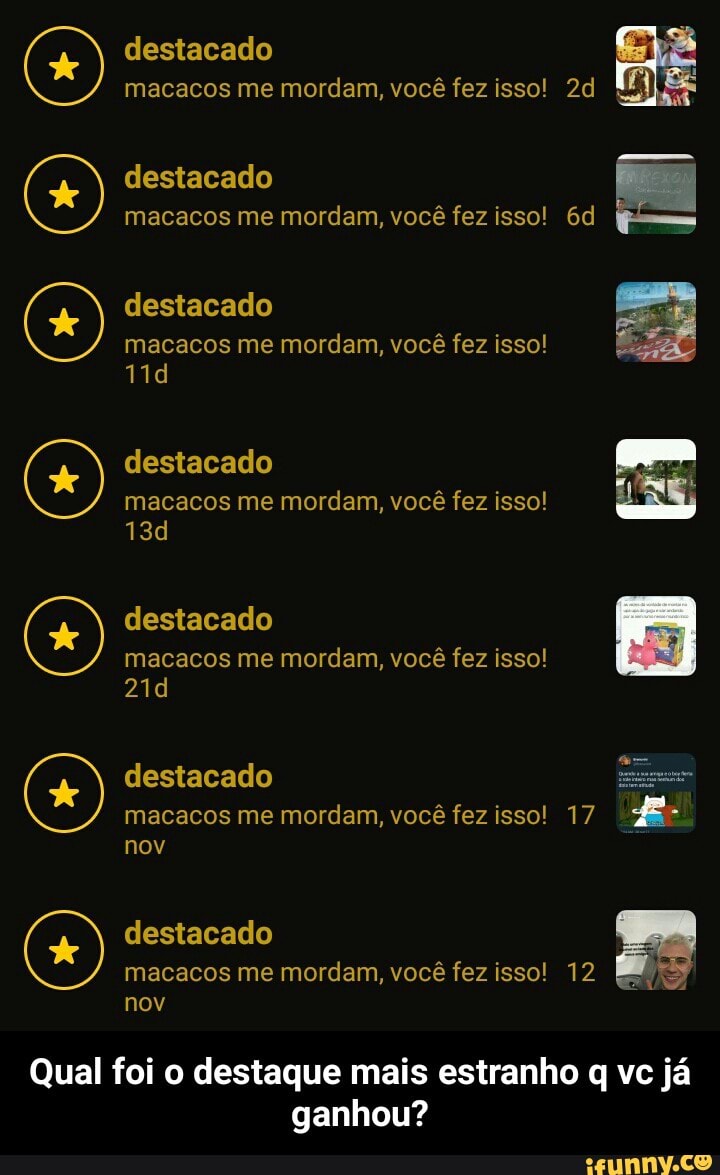 macacos me mordam, você
macacos me mordam, você
destacado
macacos me mordam, você
macacos me mordam, vocé
macacos me mordam, vocé
macacos me mordam, vocé
nov
ez isso!
ez isso!
ez isso!
ez isso!
ez isso!
Qual foi o destaque mais estranho q vc já
ganhou? - Qual foi o destaque mais estranho q vc já ganhou?