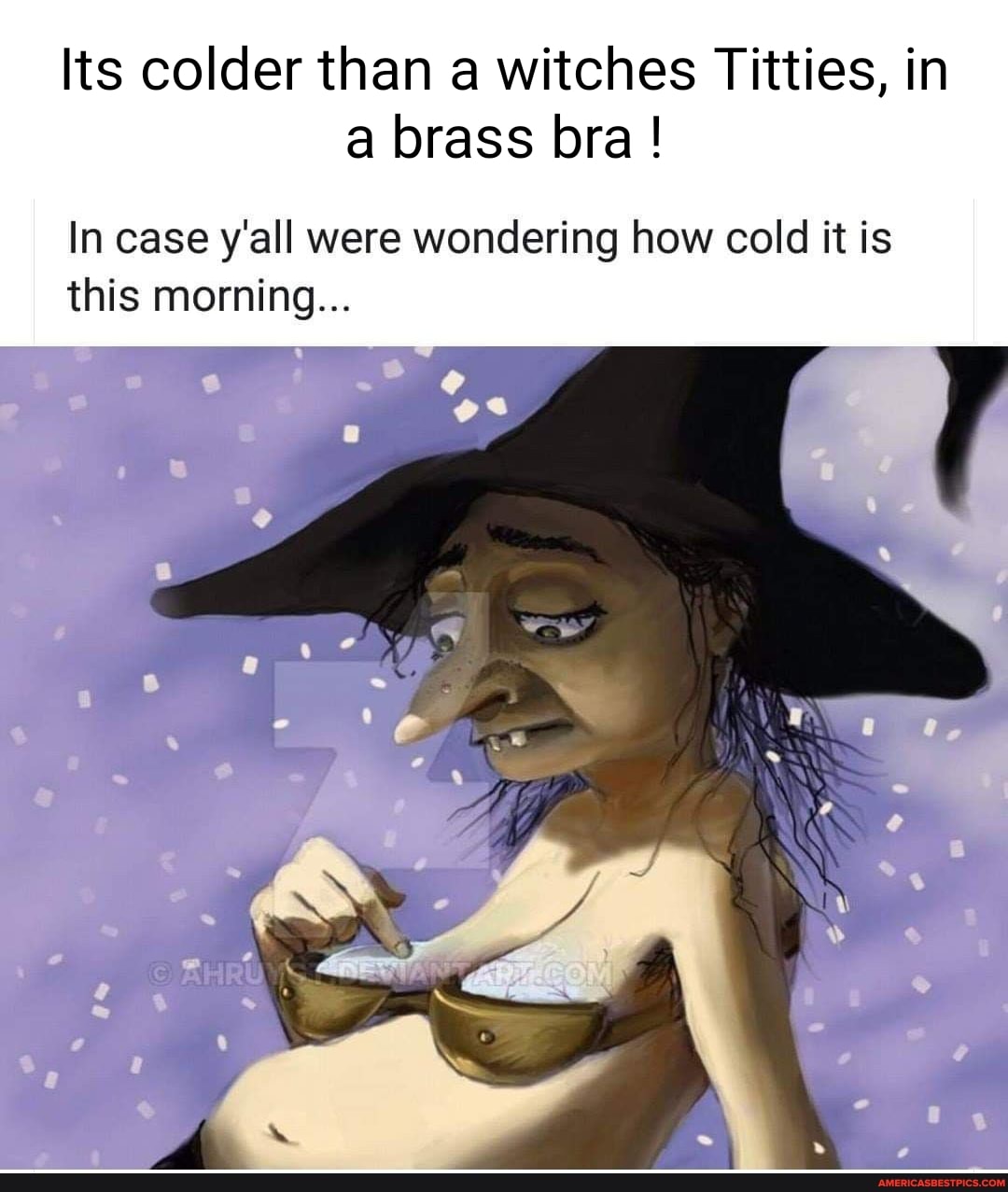 Its colder than a witches Titties, in a brass bra!
In case y'all were wondering how cold it is this morning...