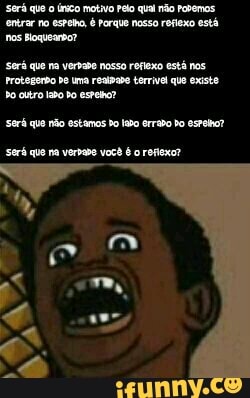 Será que o
único motivo Pelo qual não Pobemos
entrar no estela, é Porque nosso refiexo está
nos Boquearvor
Protegerho Pe ima realpabe terrvel que existe