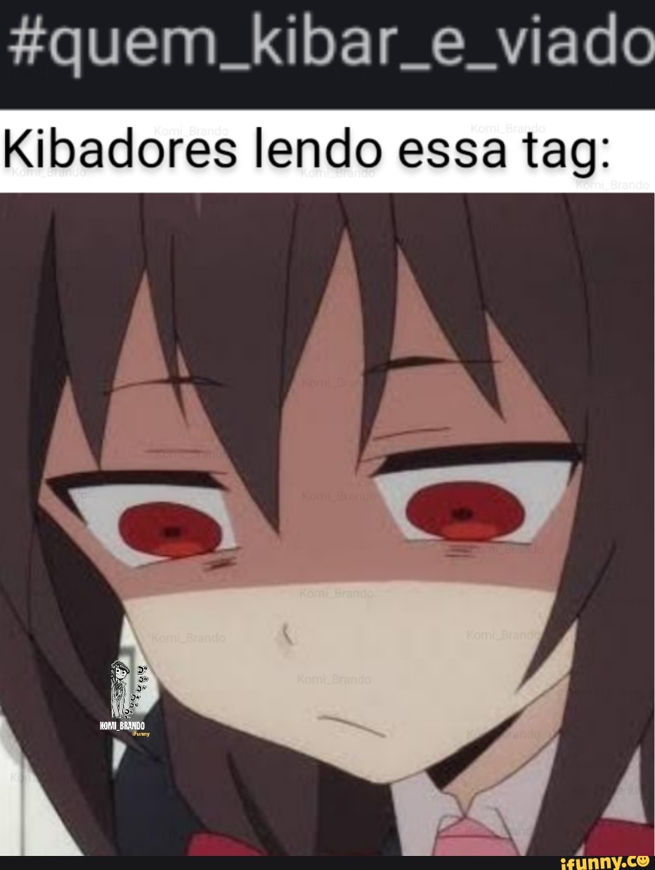 Equem. kibar. viado
Kibadores lendo essa tag: