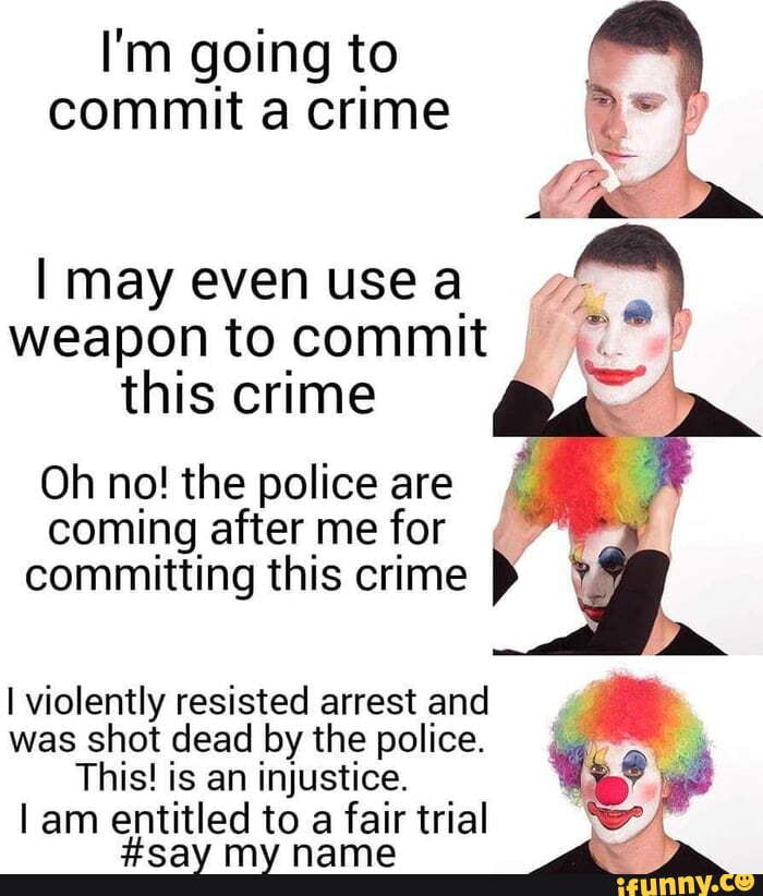 I'm going to commit a crime I may even use a weapon to commit I this ...