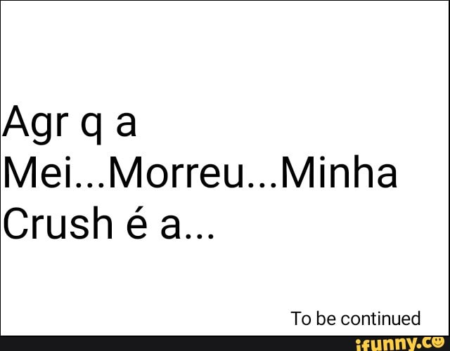 Agrqa
Mei...Morreu...Minha
To be continued