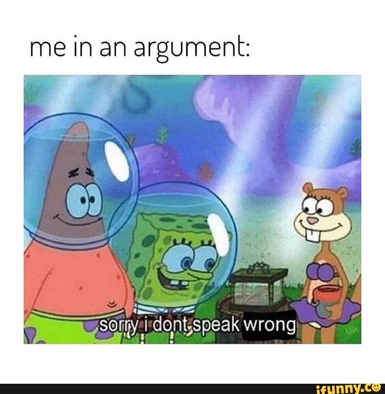 Me in an argument: - iFunny