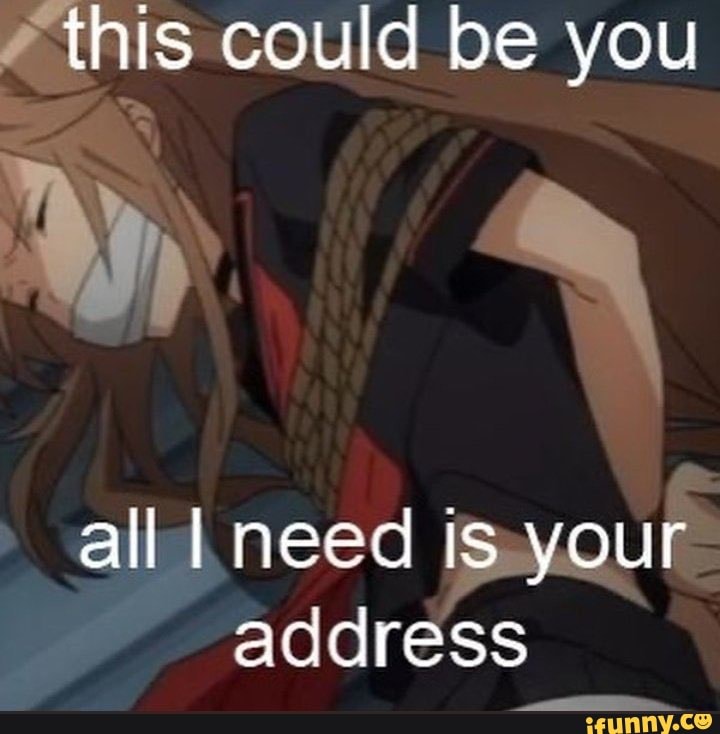 This could be you all I need is your address iFunny