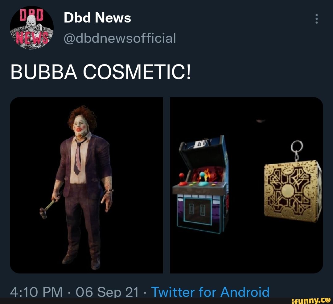 040 Dbd News Bubba Cosmetic Pm 06 Sep 21 Twitter For Android